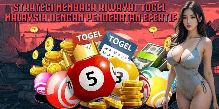 Strategi Membaca Riwayat Togel Malaysia Dengan Pendekatan Efektif
