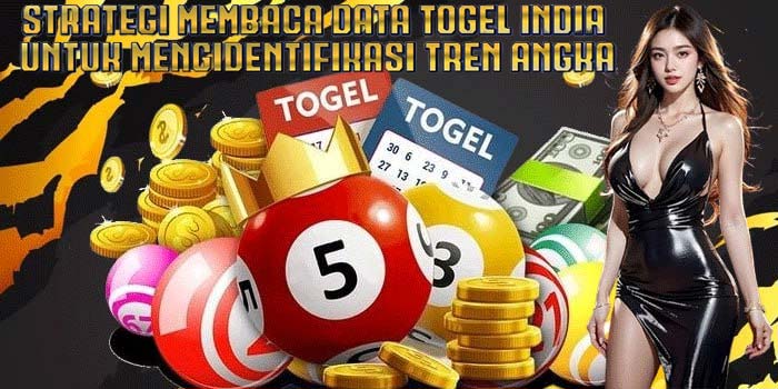 Strategi Membaca Data Togel India Untuk Mengidentifikasi Tren Angka